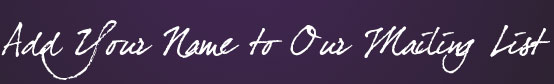 Add your name to our mailing list